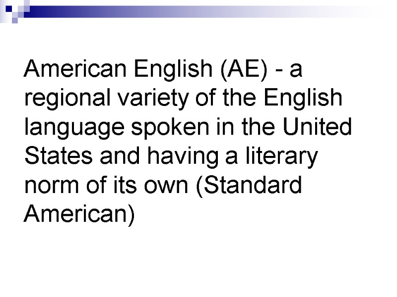 American English (AE) - a regional variety of the English language spoken in the